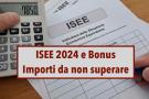 Isee 2024, ecco gli importi da non superare per accedere ai vari bonus e agevolazioni: scopri tutte le soglie aggiornate