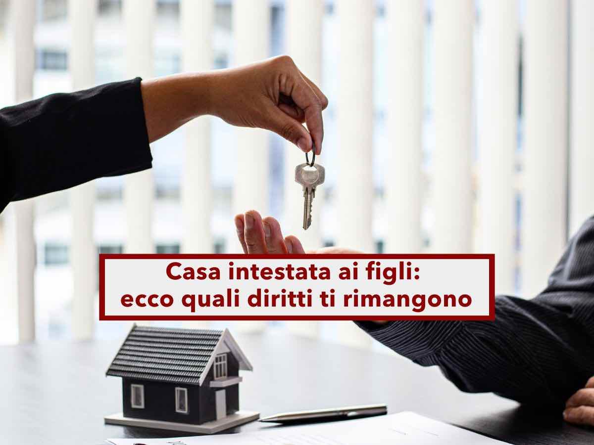Casa intestata ai figli, ecco come puoi proteggerti se tuo figlio decide di "cacciarti" di casa: i casi e i tuoi diritti
